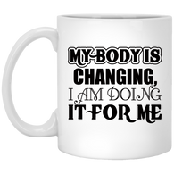 MY BODY IS CHANGING I AM DOING IT FOR ME MUG