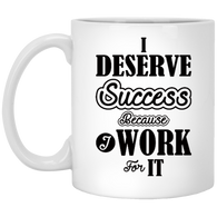 I DESERVE SUCCESS BECAUSE I WORK FOR IT MUG