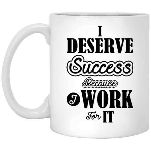 I DESERVE SUCCESS BECAUSE I WORK FOR IT MUG